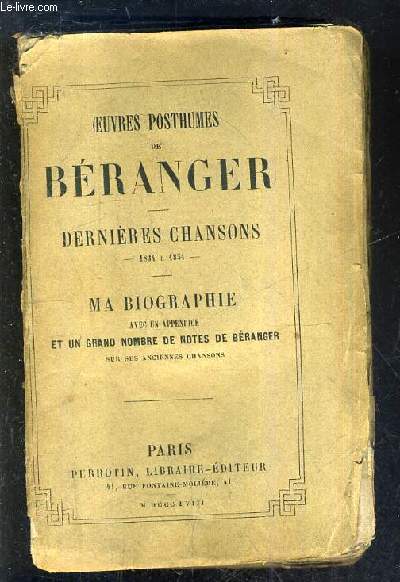 OEUVRES POSTHUMES DE BERANGER - DERNIERES CHANSONS 1834 A 1854 - MA BIOGRAPHIE AVEC UN APPENDICE ET UN GRAND NOMBRE DE NOTES DE BERANGER SUR SES ANCIENNES CHANSONS.