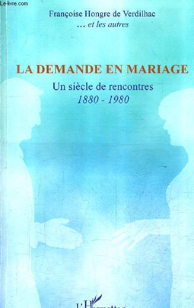 LA DEMANDE EN MARIAGE - UN SIECLE DE RENCONTRES 1880-1980 + ENVOI DE L'AUTEUR .