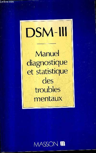 DSM III - MANUEL DIAGNOSTIQUE ET STATISTIQUE DES TROUBLES MENTAUX - AMERICAN PSYCHIATRIC ASSOCIATION.