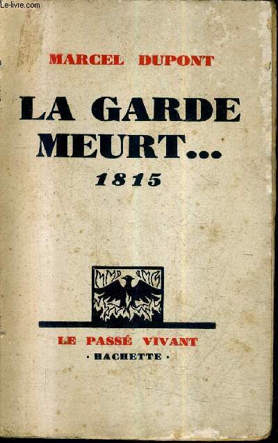 LA GARDE MEURT ... 1815 / COLLECTION LE PASSE VIVANT + ENVOI DE L'AUTEUR.