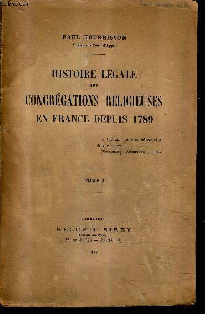 HISTOIRE LEGALE DES CONGREGATIONS RELIGIEUSES EN FRANCE DEPUIS 1789 - TOME 1.