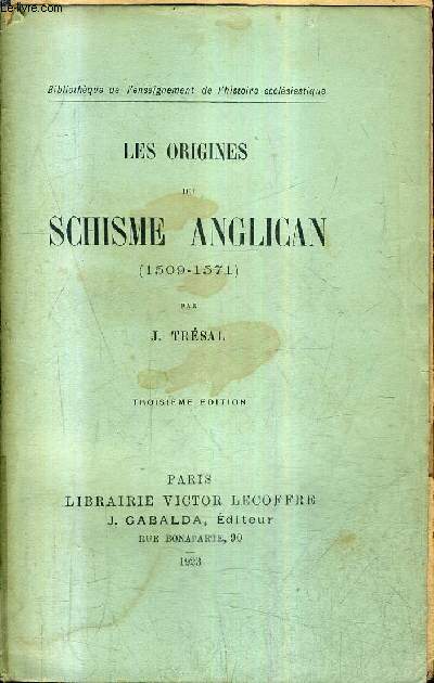 LES ORIGINES DU SCHISME ANGLICAN 1509-1571 / 3E EDITION .
