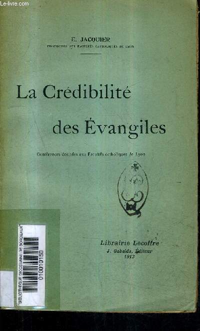 LA CREDIBILITE DES EVANGILES - CONFRENCES DONNEES AUX FACULTES CATHOLIQUES DE LYON.