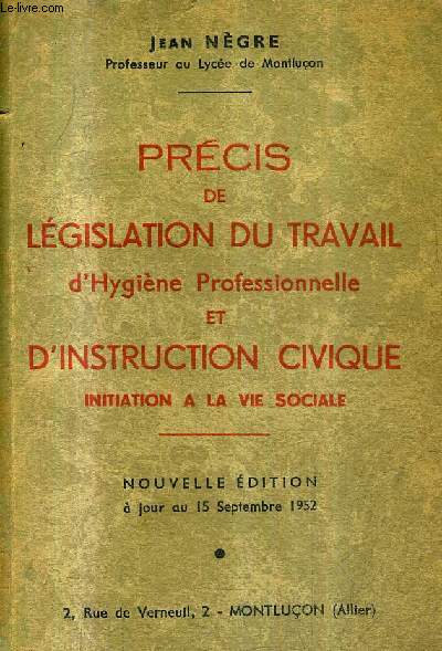 PRECIS DE LEGISLATION DU TRAVAIL D'HYGIENE PROFESSIONNELLE ET D'INSTRUCTION CIVIQUE INITIATION A LA VIE SOCIALE / NOUVELLE EDITION A JOUR AU 15 SEPTEMBRE 1952.