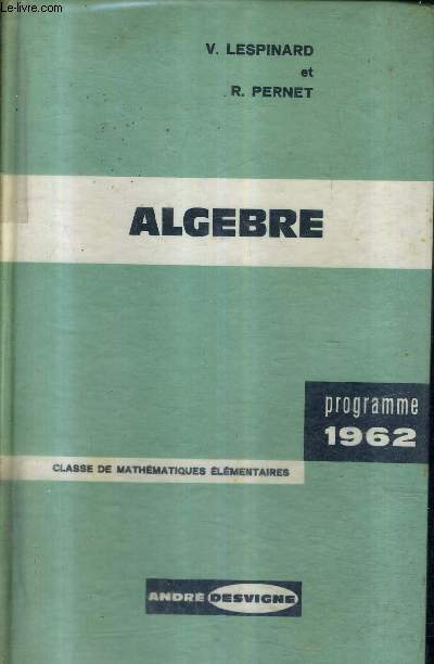 ALGEBRE CLASSE DE MATHEMATIQUES ELEMENTAIRES - PROGRAMME DU 6 MARS 1962 - 5E EDITION.