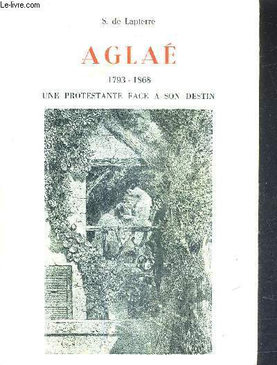 AGLAE 1793-1868 UNE PROTESTANTE FACE A SON DESTIN.