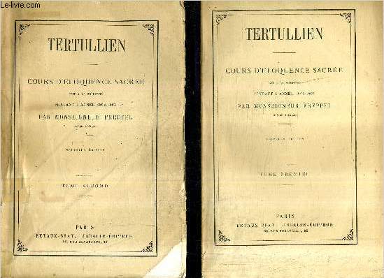 TERTULLIEN COURS D'ELOQUENCE SACREE FAIT A LA SORBONNE PENDANT L'ANNEE 1862-1863 - EN DEUX TOMES - TOMES 1 + 2 / 3E EDITION.