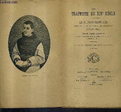 UN TRAPPISTE DU XIXE SIECLE - LE P.JEAN BAPTISTE RELIGIEUX DE LA TRAPPE DE MELLERAY 1858-1882 - 4E EDITION.