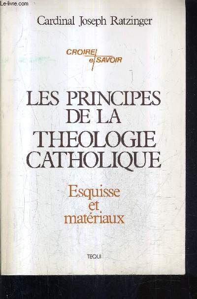 LES PRINCIPES DE LA THEOLOGIE CATHOLIQUE - ESQUISSE ET MATERIAUX / COLLECTION CROIRE ET SAVOIR.