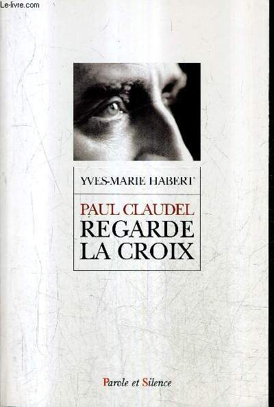 PAUL CLAUDEL REGARDE LA CROIX.
