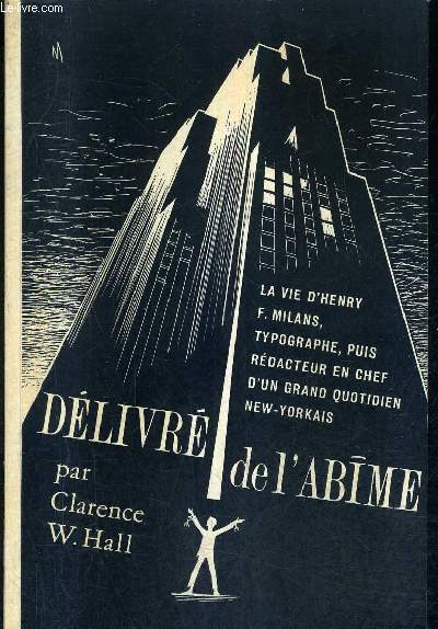DELIVRE DE L'ABIME - LA VIE D'HENRY MILANS TYPOGRAPHE PUIS REDACTEUR EN CHEF D'UN GRAND QUOTIDIEN NEW YORKAIS.