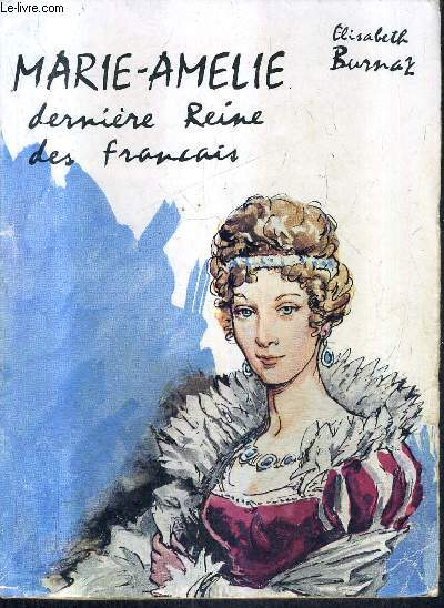 MARIE AMELIE DERNIERE REINE DES FRANCOIS - HISTOIRE ROMANESQUE.