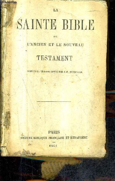 LA SAINTE BIBLE OU L'ANCIEN ET LE NOUVEAU TESTAMENT D'APRES LA VERSION REVUE PAR J.-F.OSTERVALD.