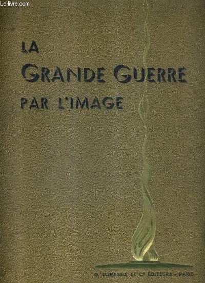 LA GRANDE GUERRE PAR L'IMAGE - 2 AOUT 1914 - 11 NOVEMBRE 1918.