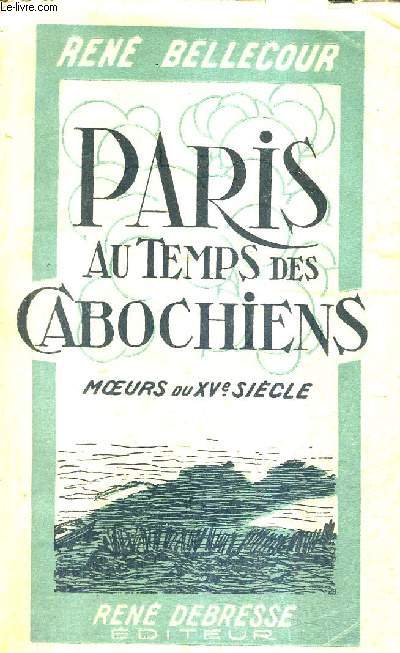 PARIS AU TEMPS DES CABOCHIENS - MOEURS DU XVE SIECLE.