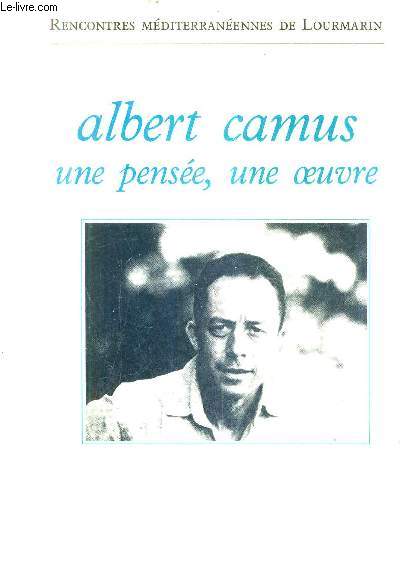 ALBERT CAMUS : UNE PENSEE UNE OEUVRE - RENCONTRE MEDITERRANEENNES DE LOURMARIN - COLLOQUE DE LOURMARIN 1ER -10 AOUT 1985.
