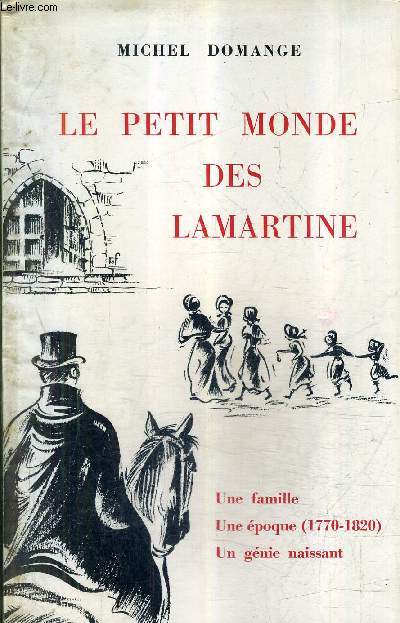 LE PETIT MONDE DES LAMARTINE - UNE FAMILLE UNE EPOQUE 1770-1820 UN GENIE NAISSANT.