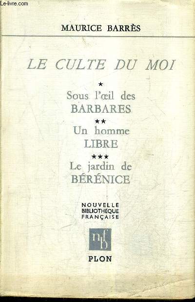 LE CULTE DU MOI - SOUS L'OEIL DES BARBARES - UN HOMME LIBRE - LE JARDIN DE BERENICE - COLLECTION NOUVELLE BIBLIOTHEQUE FRANCAISE - EDITION DEFINITIVE.