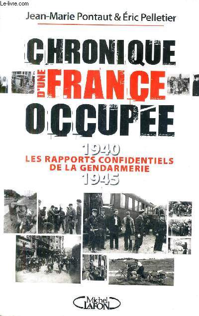 CHRONIQUE D'UNE FRANCE OCCUPEE 1940 - 1945 LES RAPPORTS CONFIDENTIELS DE LA GENDARMERIE.