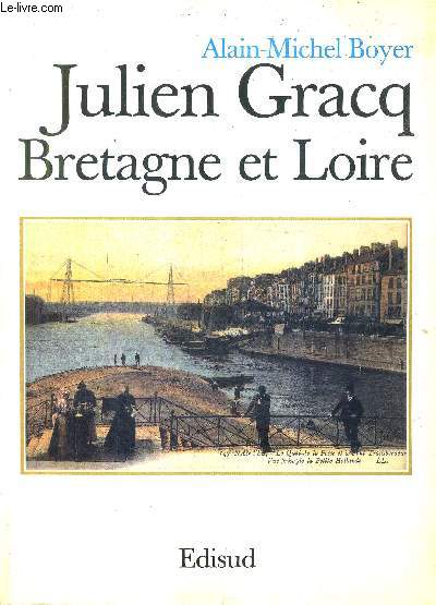 JULIEN GRACQ BRETAGNE ET LOIRE / COLLECTION LES CHEMINS DE L'OEUVRE.
