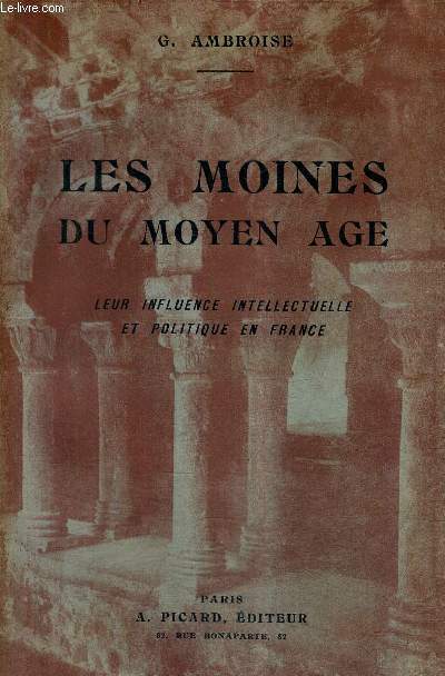 LES MOINES DU MOYEN AGE - LEUR INFLUENCE INTELLECTUELLE ET POLITIQUE EN FRANCE.