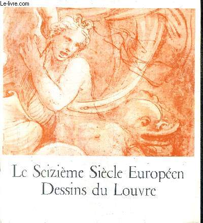 LE XVIE SIECLE EUROPEEN DESSINS DU LOUVRE PARIS MUSEE DU LOUVRE - OCTOBRE DECEMBRE 1965 - MINISTERE DES AFFAIRES CULTURELLES.
