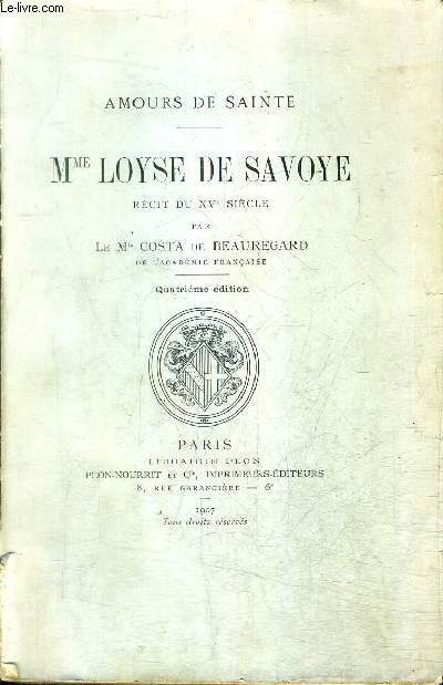 MME LOYSE DE SAVOYE RECIT DU XVE SIECLE / AMOURS DE SAINTE - 4E EDITION.