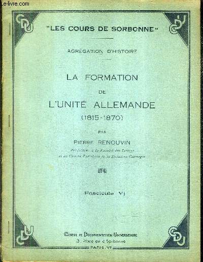LES COURS DE SORBONNE - LA FORMATION DE L'UNITE ALLEMANDE 1815-1870 - FASCICULE 6.