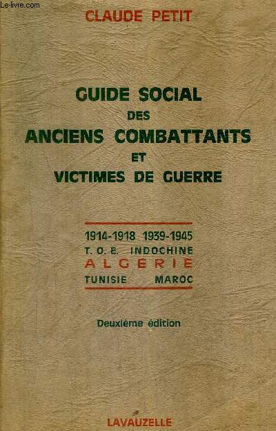 GUIDE SOCIAL DES ANCIENS COMBATTANTS ET VICTIMES DE GUERRE - 1914-1918 1939-1945 T.O.E. INDOCHINE ALGERIE TUNISIE MAROC / 2E EDITION.