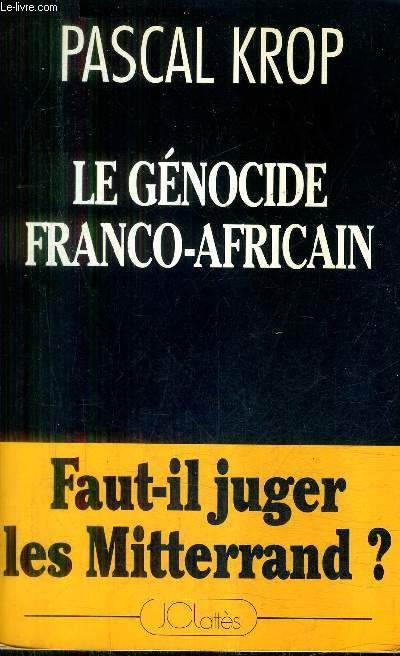 LE GENOCIDE FRANCO AFRICAIN - FAUT IL JUGER LES MITTERRAND ?.