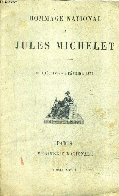 HOMMAGE NATIONAL A JULES MICHELET 21 AOUT 1798-9 FEVRIER 1874 .