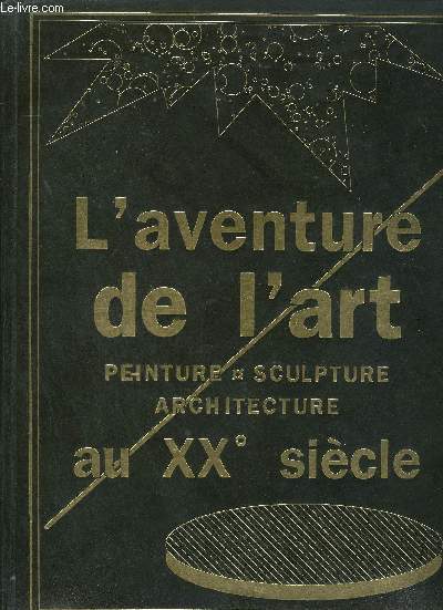 L'AVENTURE DE L'ART AU XXE SIECLE - PEINTURE SCULPTURE ARCHITECTURE.