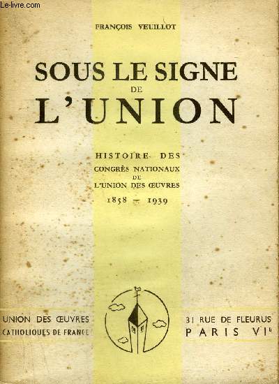 SOUS LE SIGNE DE L'UNION - HISTOIRE DES CONGRES NATIONAUX DE L'UNION DES OEUVRES 1858-1939.