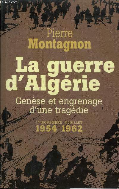 LA GUERRE D'ALGERIE GENESE ET ENGRENAGE D'UNE TRAGEDIE - 1ER NOVEMBRE 3 JUILLET 1954-1962.
