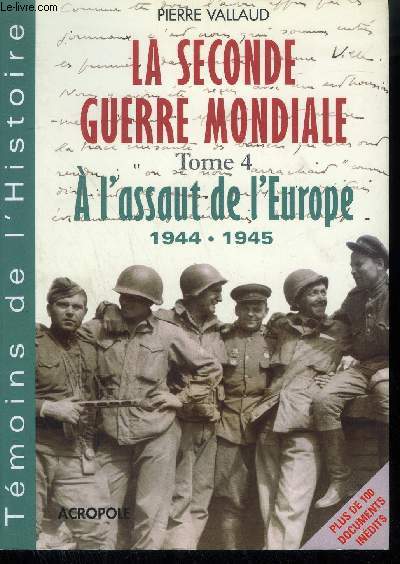 LA SECONDE GUERRE MONDIALE - A L'ASSAUT DE L'EUROPE 1944-1945 / TOME 4 - La libration de la France, la fin du IIIe Reich