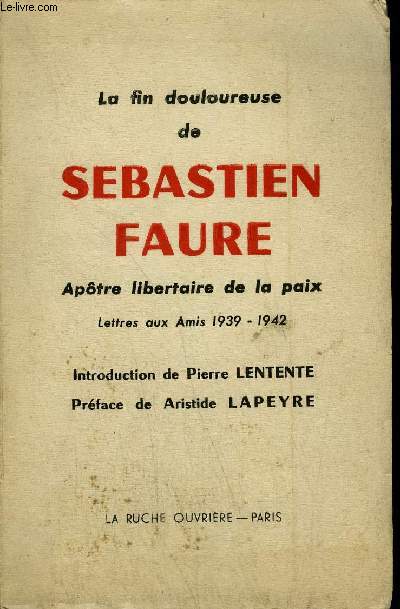 LA FIN DOULOUREUSE DE SEBASTIEN FAURE - APOTRE LIBERTAIRE DE LA PAIX - LETTRES AUX AMIS 1939-1942