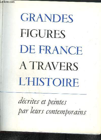 GRANDES FIGURES DE FRANCE A TRAVERS L'HISTOIRE DECRITES ET PEINTES PAR LEURS CONTEMPORAINS - TOME 1