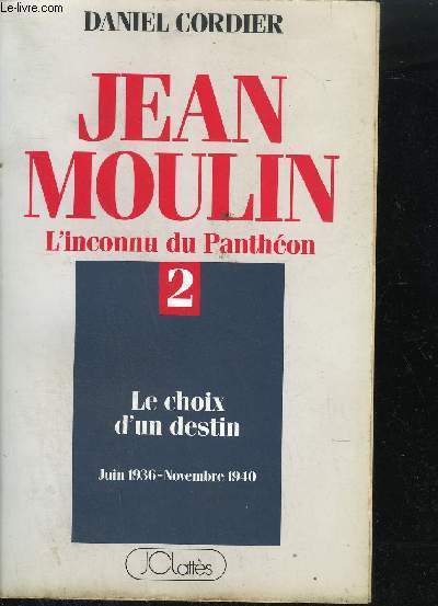 JEAN MOULIN L'INCONNU DU PANTHEON 2 - LE CHOIX D'UN DESTIN - JUIN 1936 - NOVEMBRE 1940 TOME 2
