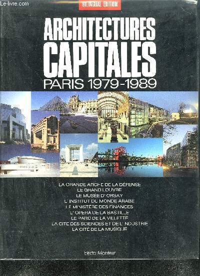 ARCHITECTURES CAPITALES - PARIS 1979-1989 - La grande Arche de la Dfense - Le grand Louvre - Le muse d'Orsay - L'institut du monde arabe - Le ministre des finances - L'opra de la Bastillme - Le parc de la Villette - La cit des sciences ....
