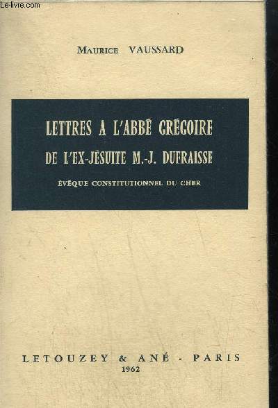 LETTRES A L'ABBE GREGOIRE DE L'EX-JESUITE M.-J. DEFRAISSE, EVEQUE CONSTITUTIONNEL DU CHER