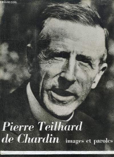 PIERRE THEILHARD DE CHARDIN - IMAGE ET PAROLES
