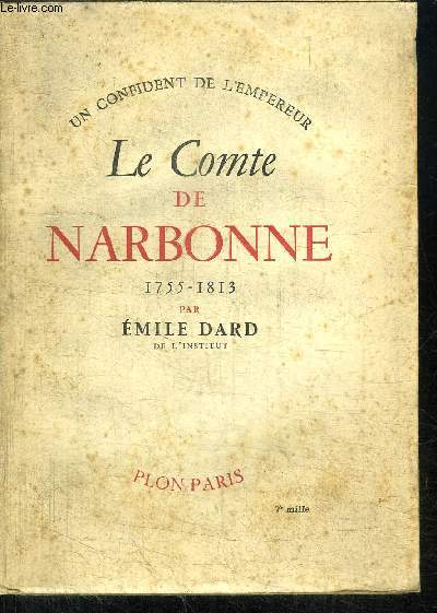 LE COMTE DE NARBONNE 1755-1813 - UN CONFIDENT DE L'EMPEREUR
