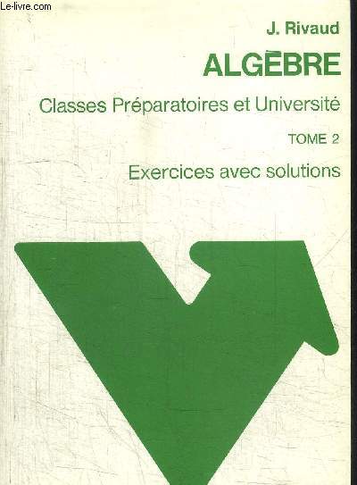 ALGEBRE - CLASSES PREPARATOIRES ET UNIVERSITE - TOME 2 - EXERCICES AVEC SOLUTIONS