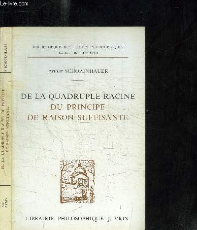 DE LA QUADRUPLE RACINE DU PRINCIPE DE RAISON SUFFISANTE / COLLECTION BIBLIOTHEQUE DES TEXTES PHILOSOPHIQUES