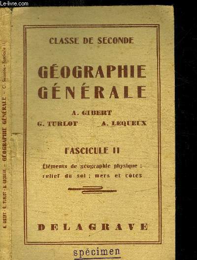 GEOGRAPHIE GENERALE - CLASSE DE SECONDE - FASCICULE II - ELEMENTS DE GEOGRAPHIE PHYSIQUE : RELIEF DU SOL : MERS ET COTES
