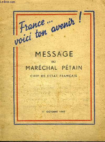 FRANCE... VOICI TON AVENIR : MESSAGE DU MARECHAL PETAIN - CHEF DE L'ETAT FRANCAIS 11 octobre 1940
