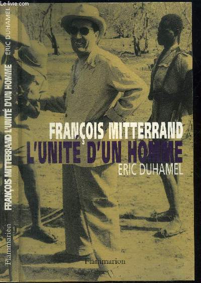 FRANCOIS MITERRAND - L'UNITE D'UN HOMME