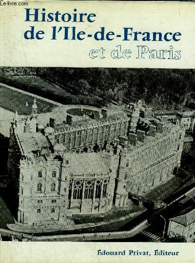 HISTOIRE DE L'ILE DE FRANCE ET DE PARIS - COLLECTION UNIVERS DE LA FRANCE.
