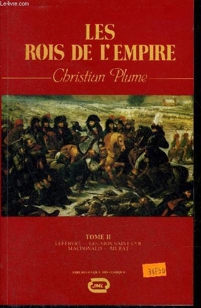 LES ROIS DE L'EMPIRE - TOME 2 : LEFEBVRE GOUVION SAINT CYR MACDONALD MURAT.