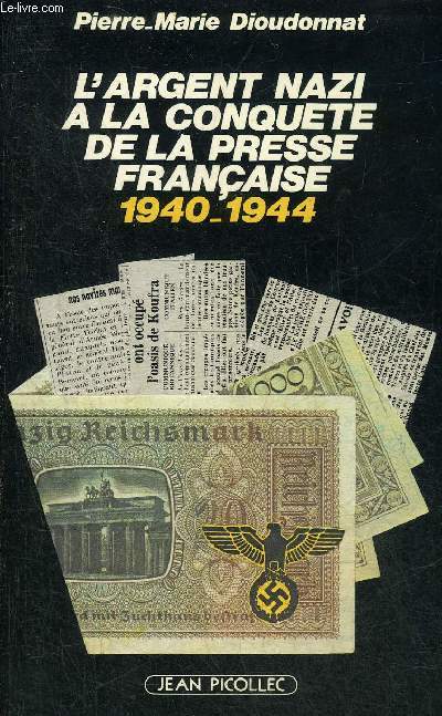 L'ARGENT NAZI A LA CONQUETE DE LA PRESSE FRANCAISE 1940-1944.